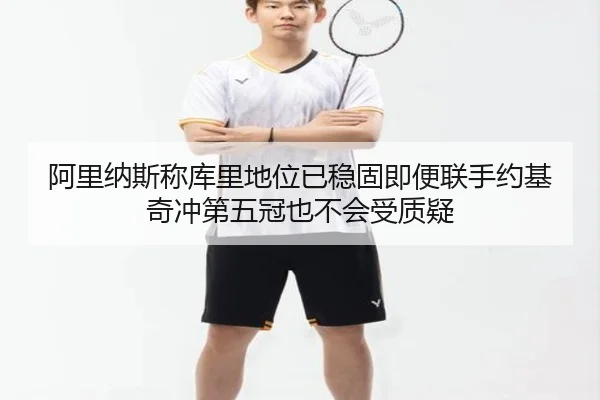 阿里纳斯称库里地位已稳固即便联手约基奇冲第五冠也不会受质疑（FBSPORTS）
