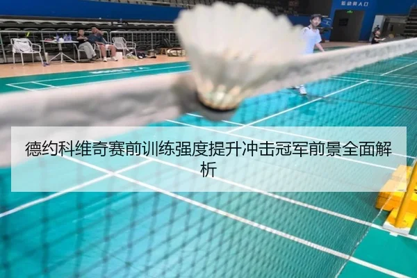 德约科维奇赛前训练强度提升冲击冠军前景全面解析（FBSPORTS）